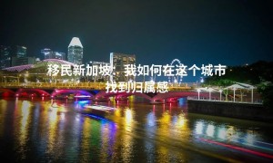 移民新加坡：我如何在这个城市找到归属感