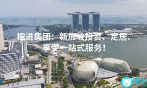 楹进集团：新加坡投资、定居、享受一站式服务！